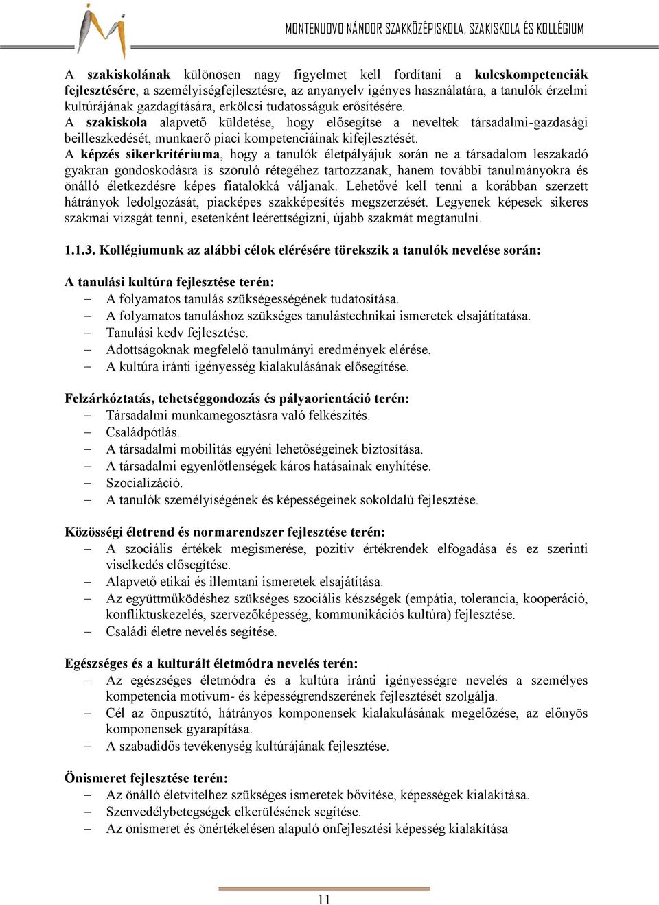 A képzés sikerkritériuma, hogy a tanulók életpályájuk során ne a társadalom leszakadó gyakran gondoskodásra is szoruló rétegéhez tartozzanak, hanem további tanulmányokra és önálló életkezdésre képes