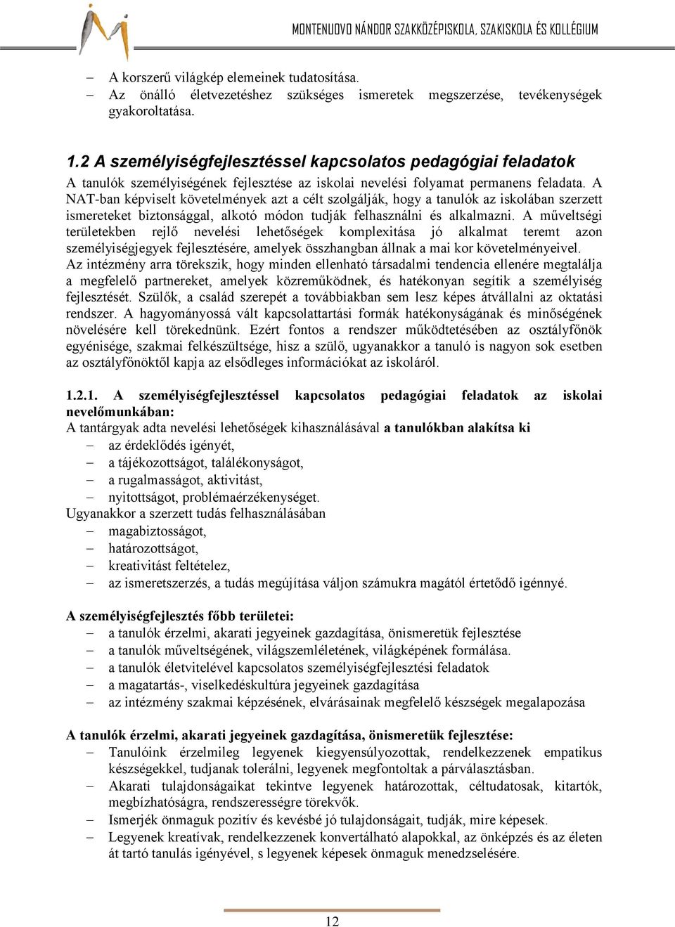 A NAT-ban képviselt követelmények azt a célt szolgálják, hogy a tanulók az iskolában szerzett ismereteket biztonsággal, alkotó módon tudják felhasználni és alkalmazni.