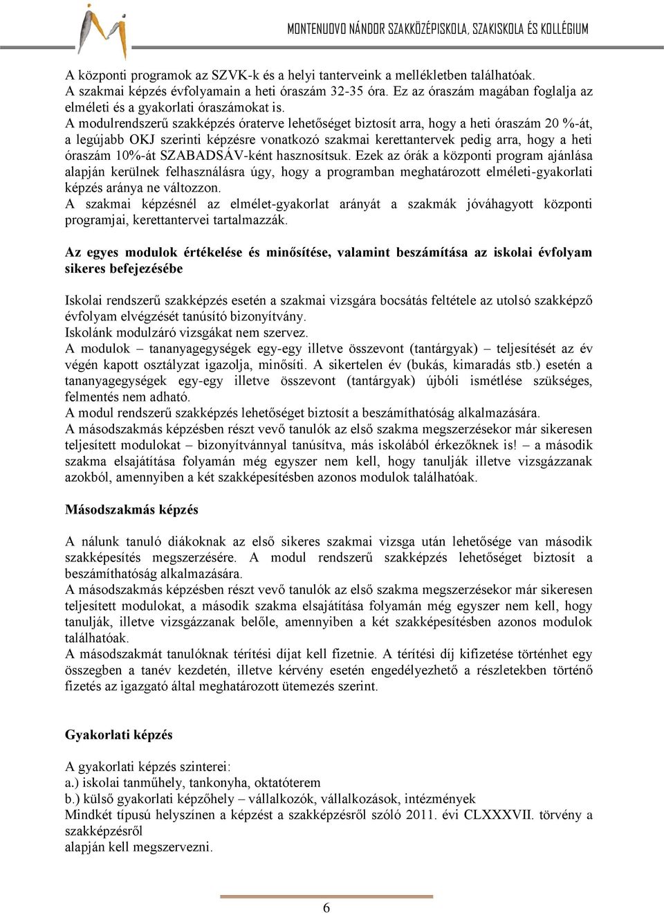 A modulrendszerű szakképzés óraterve lehetőséget biztosít arra, hogy a heti óraszám 20 %-át, a legújabb OKJ szerinti képzésre vonatkozó szakmai kerettantervek pedig arra, hogy a heti óraszám 10%-át