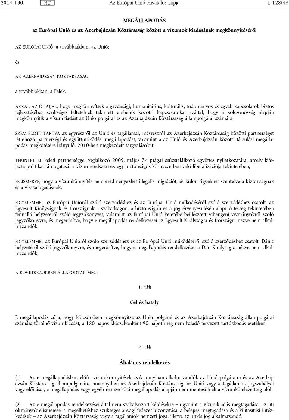 továbbiakban: a Felek, AZZAL AZ ÓHAJJAL, hogy megkönnyítsék a gazdasági, humanitárius, kulturális, tudományos és egyéb kapcsolatok biztos fejlesztéséhez szükséges feltételnek tekintett emberek