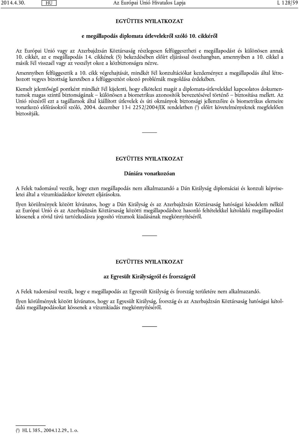 cikkének (5) bekezdésében előírt eljárással összhangban, amennyiben a 10. cikkel a másik Fél visszaél vagy az veszélyt okoz a közbiztonságra nézve. Amennyiben felfüggesztik a 10.