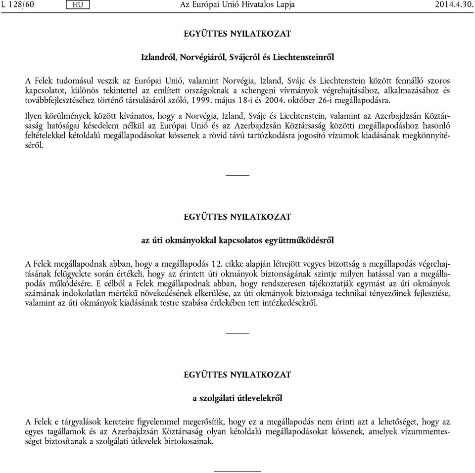 kapcsolatot, különös tekintettel az említett országoknak a schengeni vívmányok végrehajtásához, alkalmazásához és továbbfejlesztéséhez történő társulásáról szóló, 1999. május 18-i és 2004.