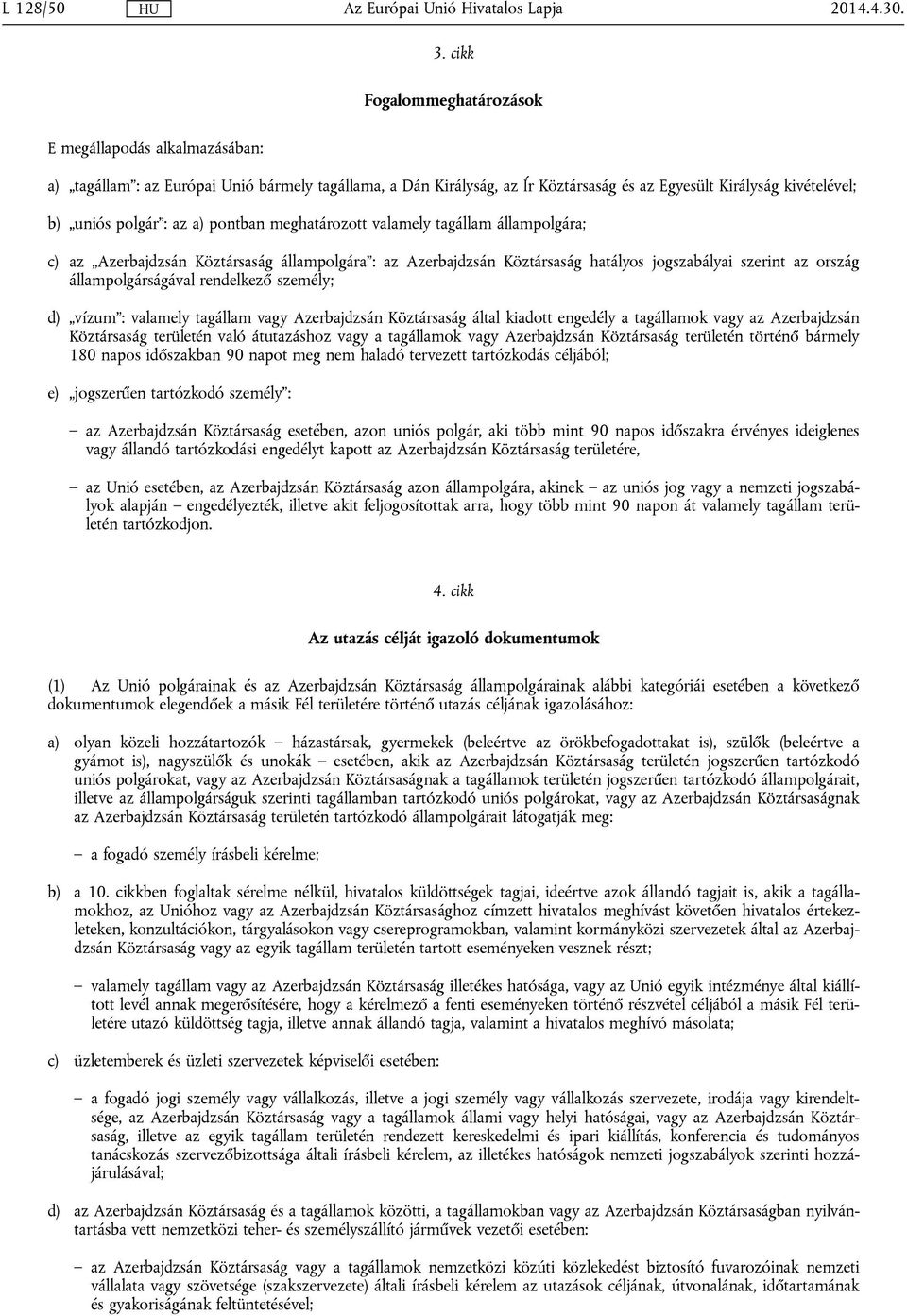 az a) pontban meghatározott valamely tagállam állampolgára; c) az Azerbajdzsán Köztársaság állampolgára : az Azerbajdzsán Köztársaság hatályos jogszabályai szerint az ország állampolgárságával