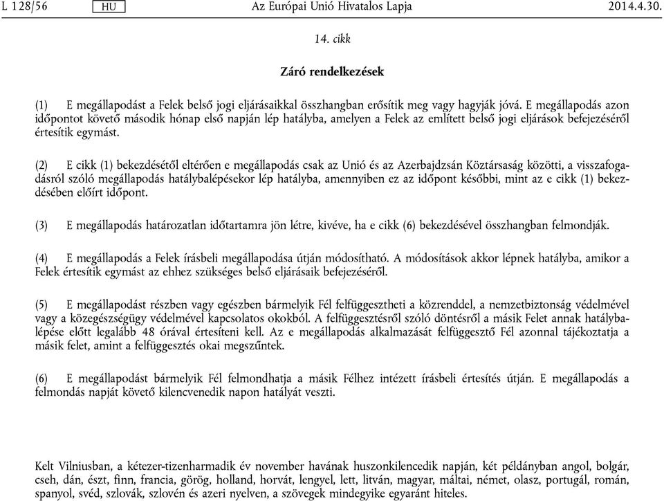 (2) E cikk (1) bekezdésétől eltérően e megállapodás csak az Unió és az Azerbajdzsán Köztársaság közötti, a visszafogadásról szóló megállapodás hatálybalépésekor lép hatályba, amennyiben ez az időpont