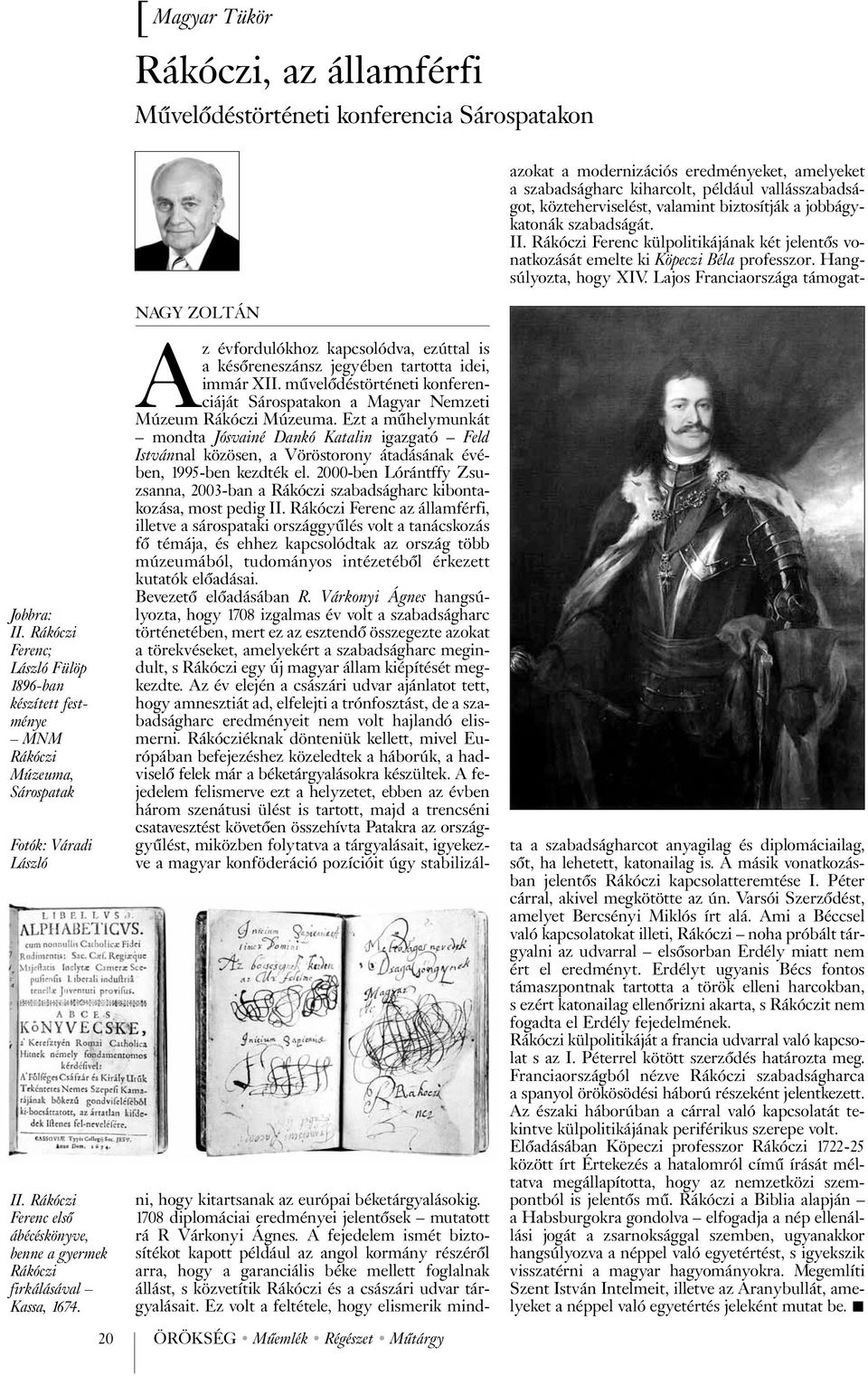 Az évfordulókhoz kapcsolódva, ezúttal is a késõreneszánsz jegyében tartotta idei, immár XII. mûvelõdéstörténeti konferenciáját Sárospatakon a Magyar Nemzeti Múzeum Rákóczi Múzeuma.