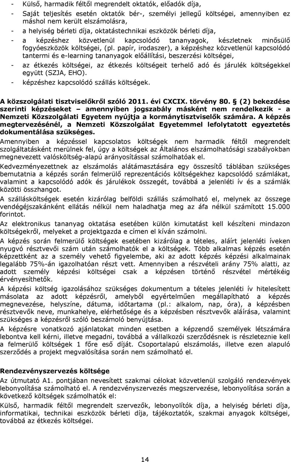 papír, irodaszer), a képzéshez közvetlenül kapcsolódó tantermi és e-learning tananyagok előállítási, beszerzési költségei, - az étkezés költségei, az étkezés költségeit terhelő adó és járulék