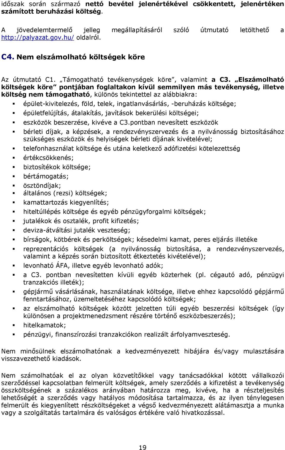 Elszámolható költségek köre pontjában foglaltakon kívül semmilyen más tevékenység, illetve költség nem támogatható, különös tekintettel az alábbiakra: épület-kivitelezés, föld, telek,