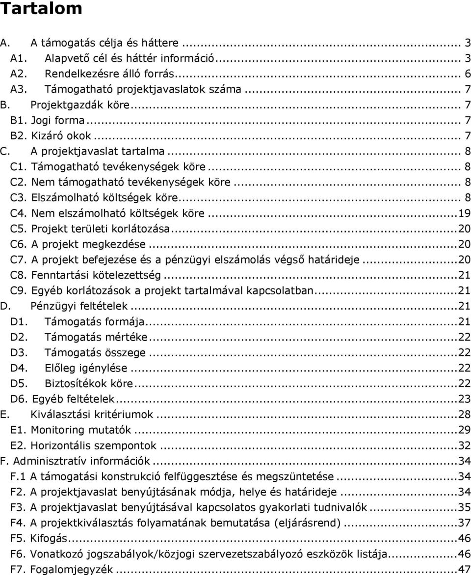 Nem elszámolható költségek köre... 19 C5. Projekt területi korlátozása... 20 C6. A projekt megkezdése... 20 C7. A projekt befejezése és a pénzügyi elszámolás végső határideje... 20 C8.