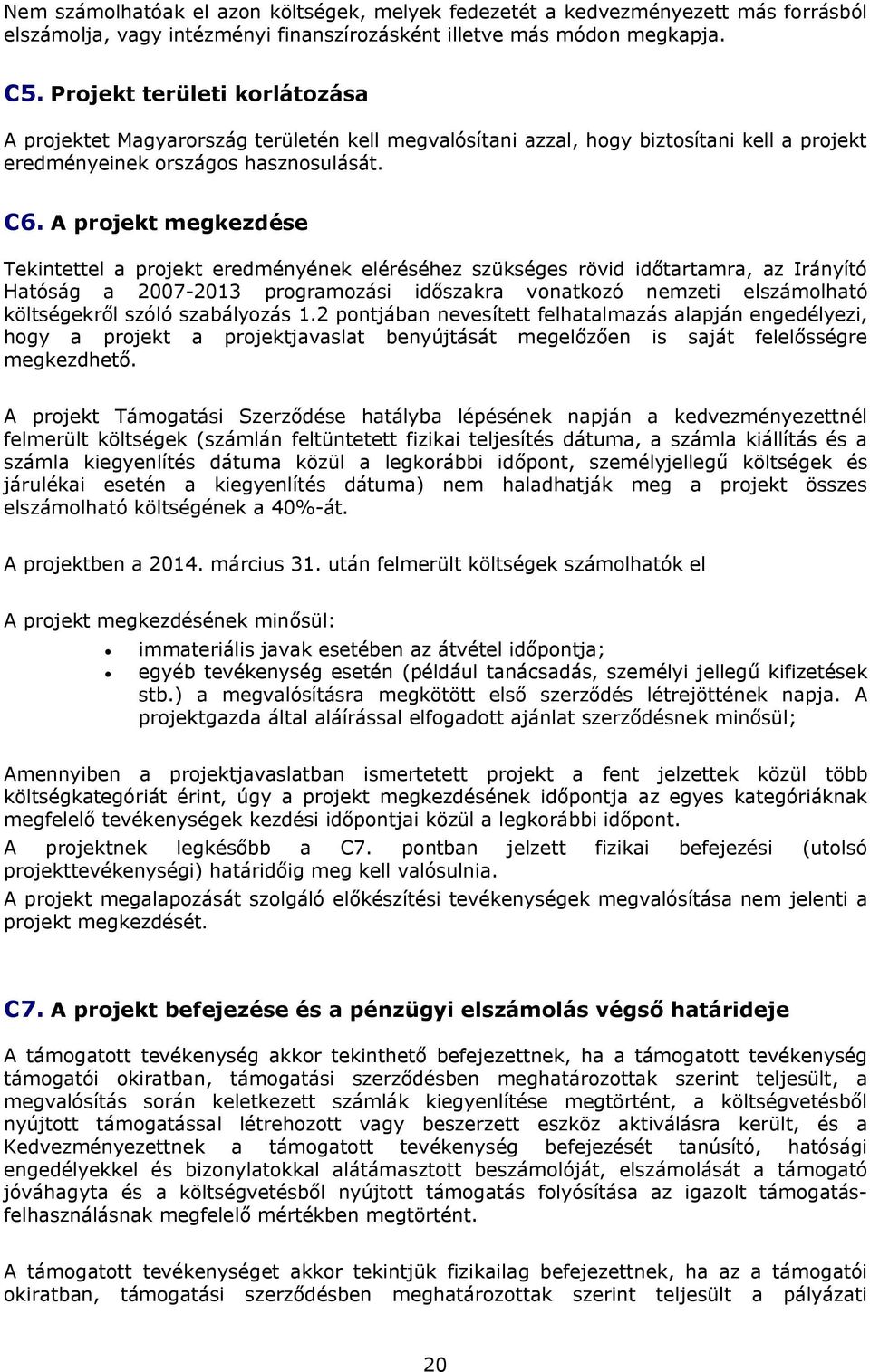 A projekt megkezdése Tekintettel a projekt eredményének eléréséhez szükséges rövid időtartamra, az Irányító Hatóság a 2007-2013 programozási időszakra vonatkozó nemzeti elszámolható költségekről