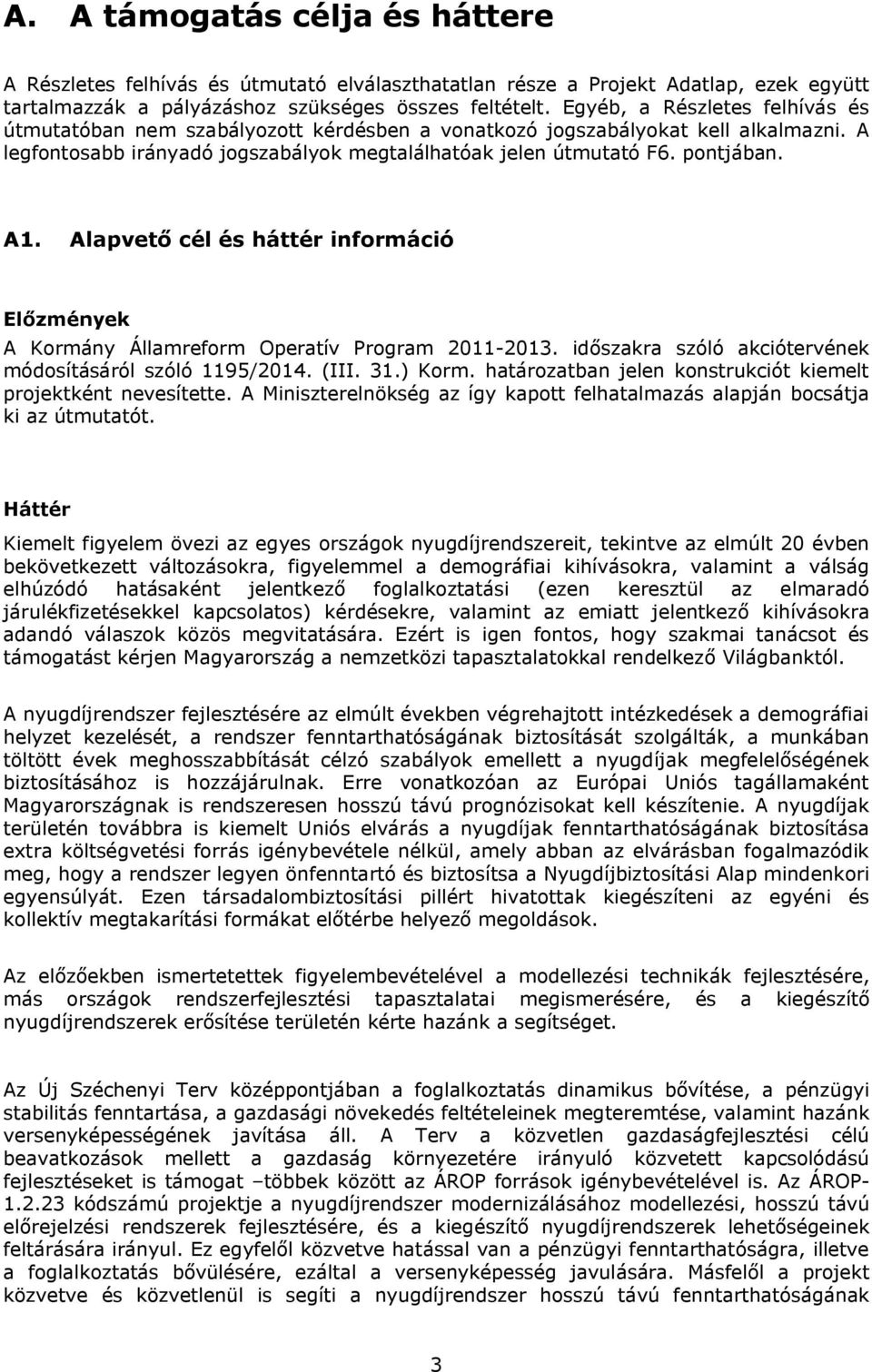 Alapvető cél és háttér információ Előzmények A Kormány Államreform Operatív Program 2011-2013. időszakra szóló akciótervének módosításáról szóló 1195/2014. (III. 31.) Korm.