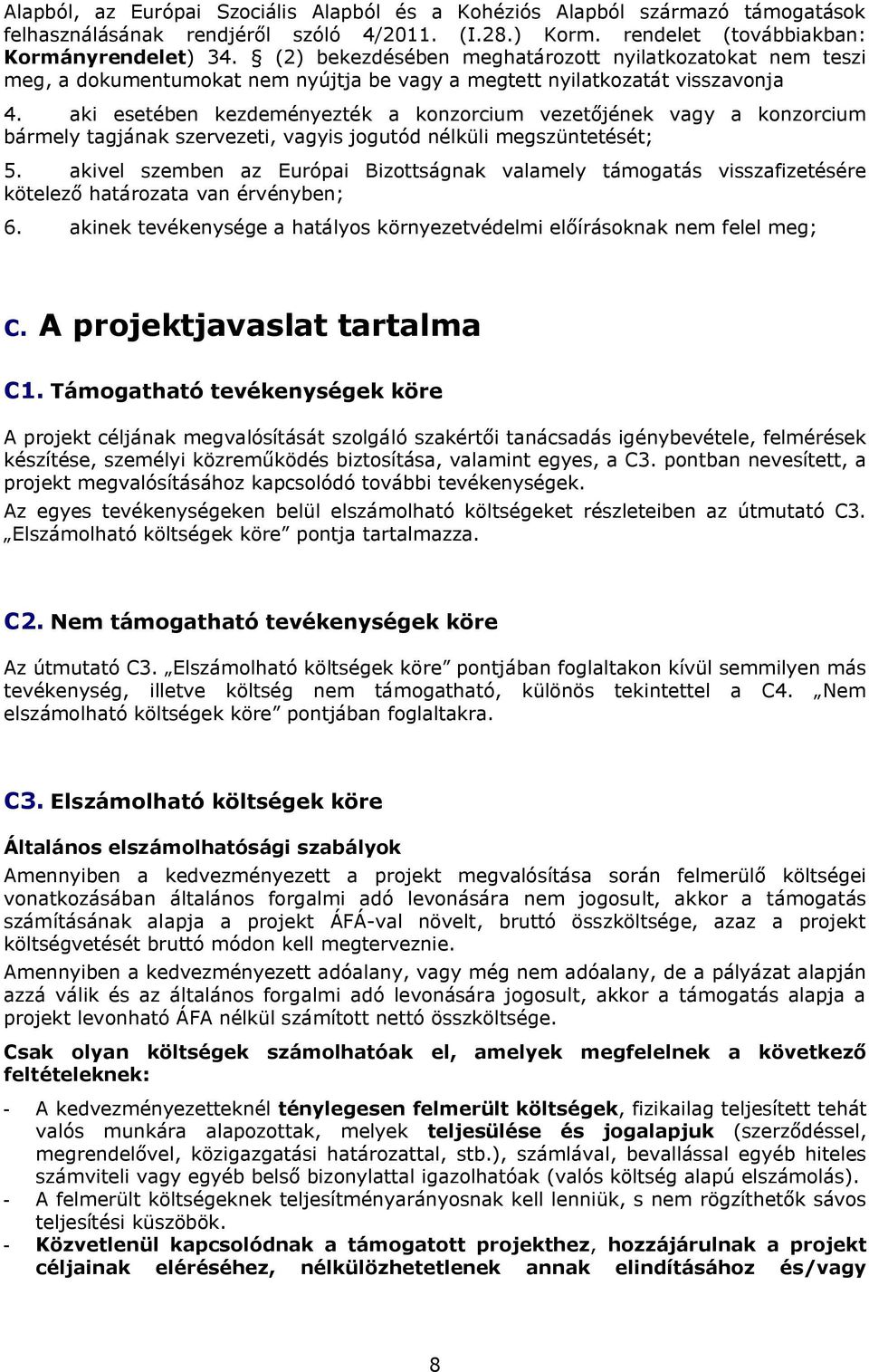 aki esetében kezdeményezték a konzorcium vezetőjének vagy a konzorcium bármely tagjának szervezeti, vagyis jogutód nélküli megszüntetését; 5.