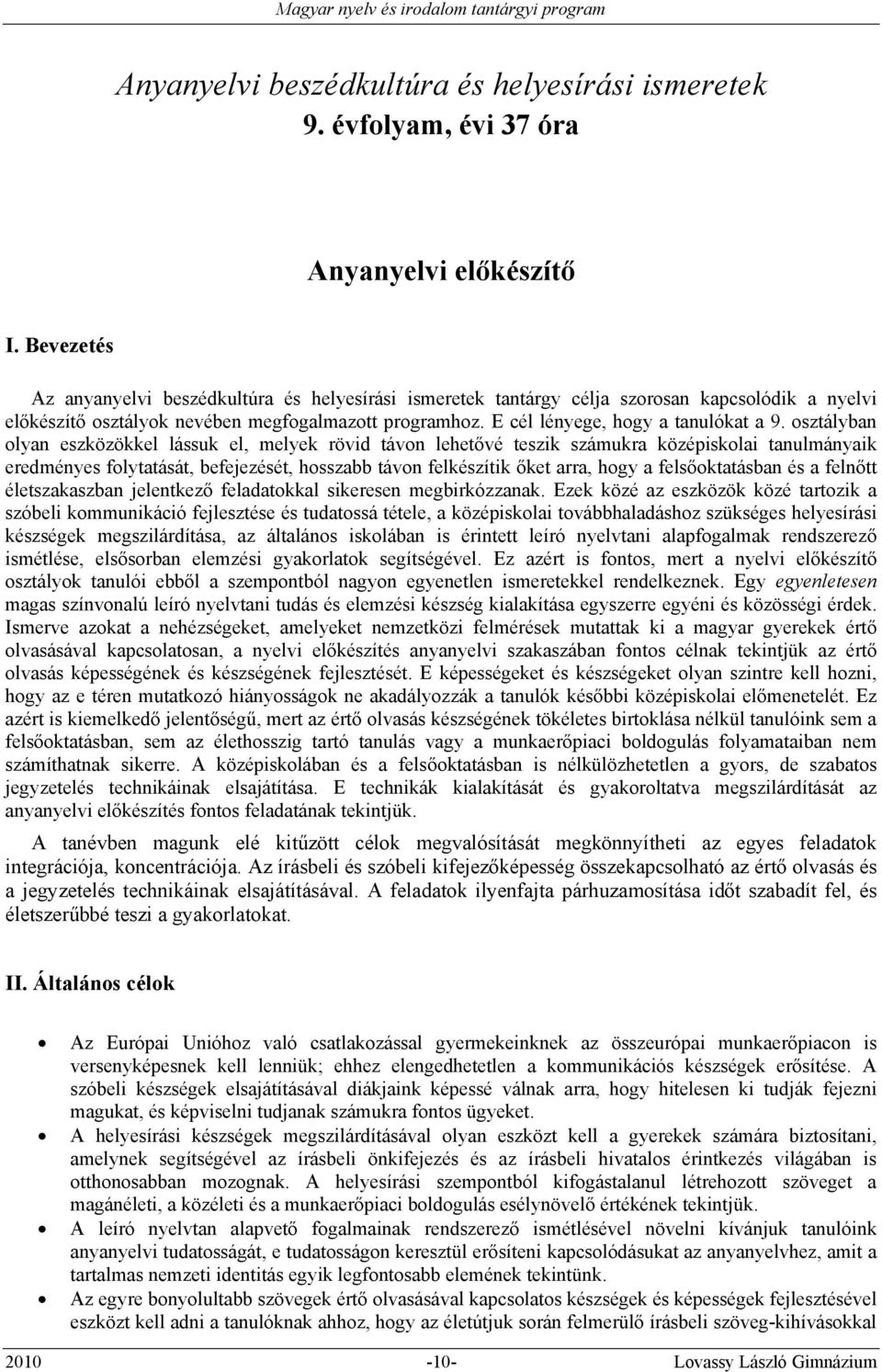 osztályban olyan eszközökkel lássuk el, melyek rövid távon lehetővé teszik számukra középiskolai tanulmányaik eredményes folytatását, befejezését, hosszabb távon felkészítik őket arra, hogy a