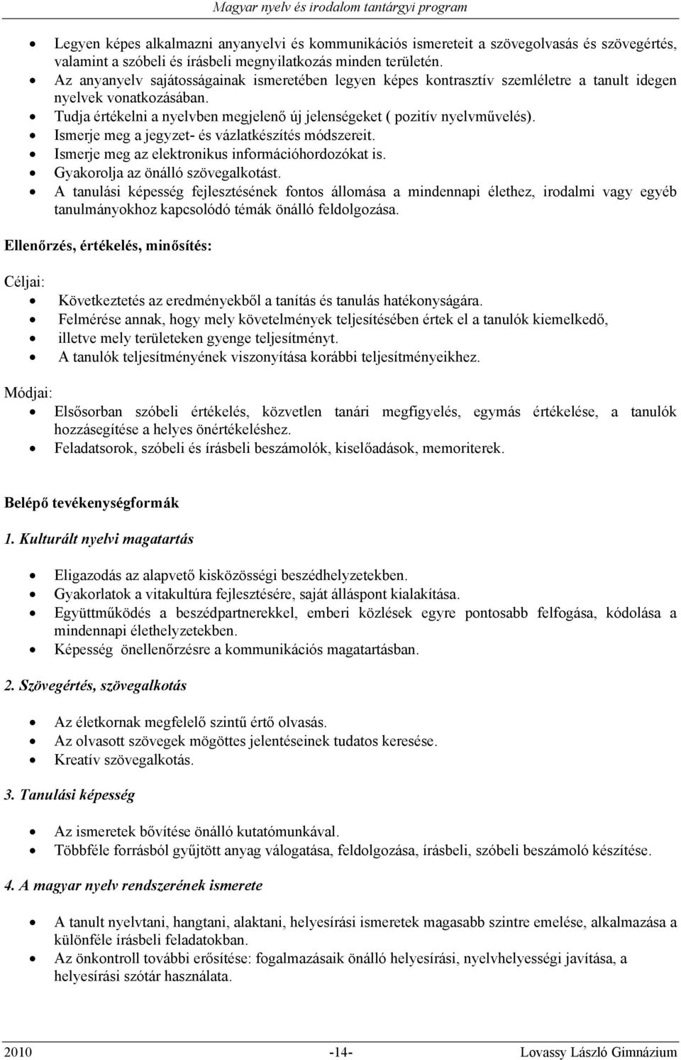 Ismerje meg a jegyzet- és vázlatkészítés módszereit. Ismerje meg az elektronikus információhordozókat is. Gyakorolja az önálló szövegalkotást.