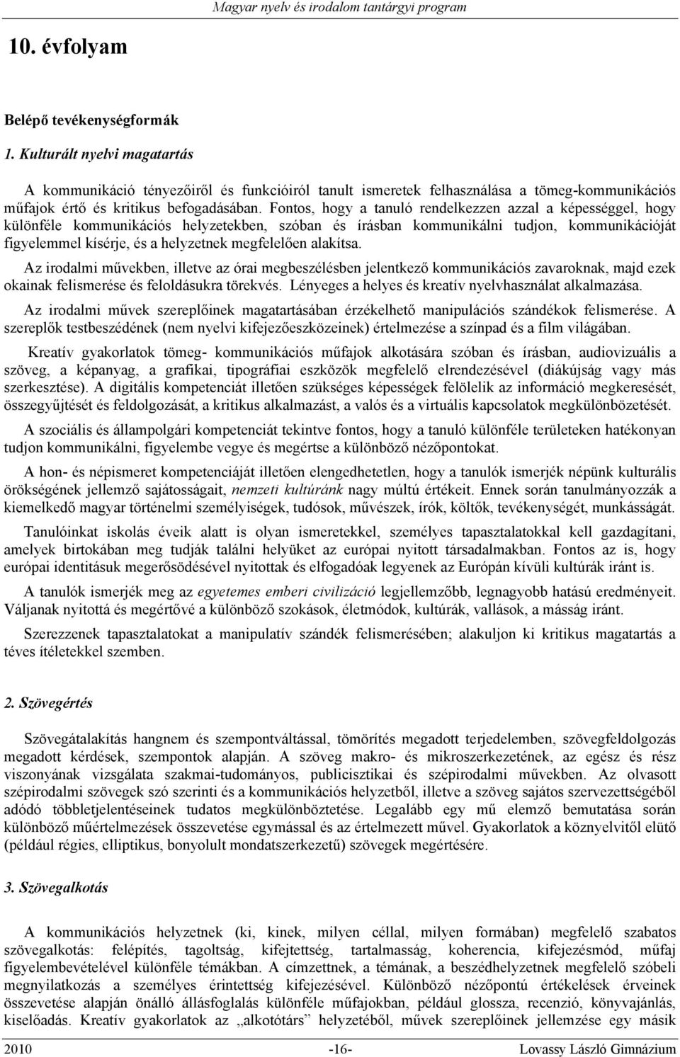 Fontos, hogy a tanuló rendelkezzen azzal a képességgel, hogy különféle kommunikációs helyzetekben, szóban és írásban kommunikálni tudjon, kommunikációját figyelemmel kísérje, és a helyzetnek