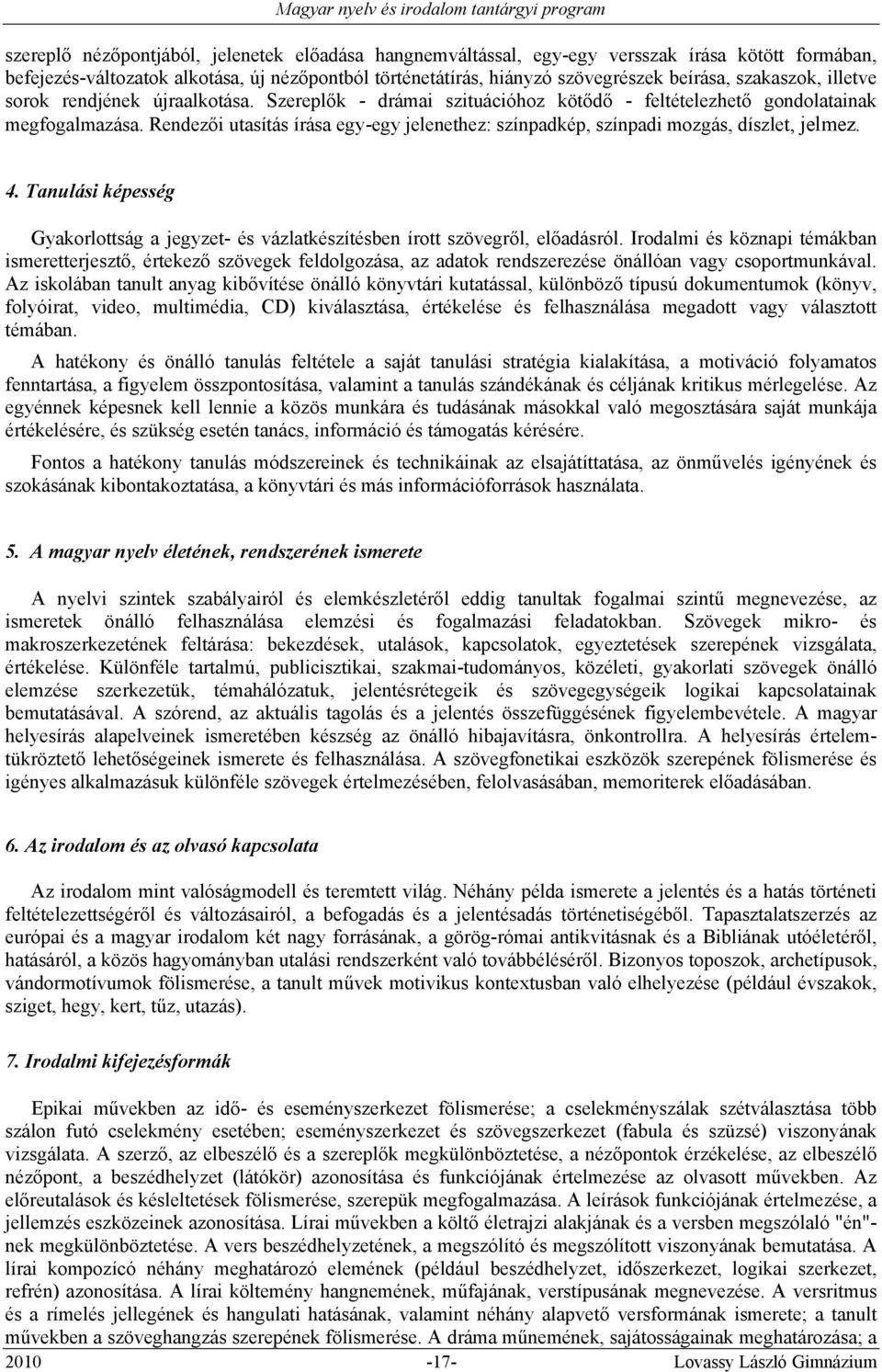 Rendezői utasítás írása egy-egy jelenethez: színpadkép, színpadi mozgás, díszlet, jelmez. 4. Tanulási képesség Gyakorlottság a jegyzet- és vázlatkészítésben írott szövegről, előadásról.