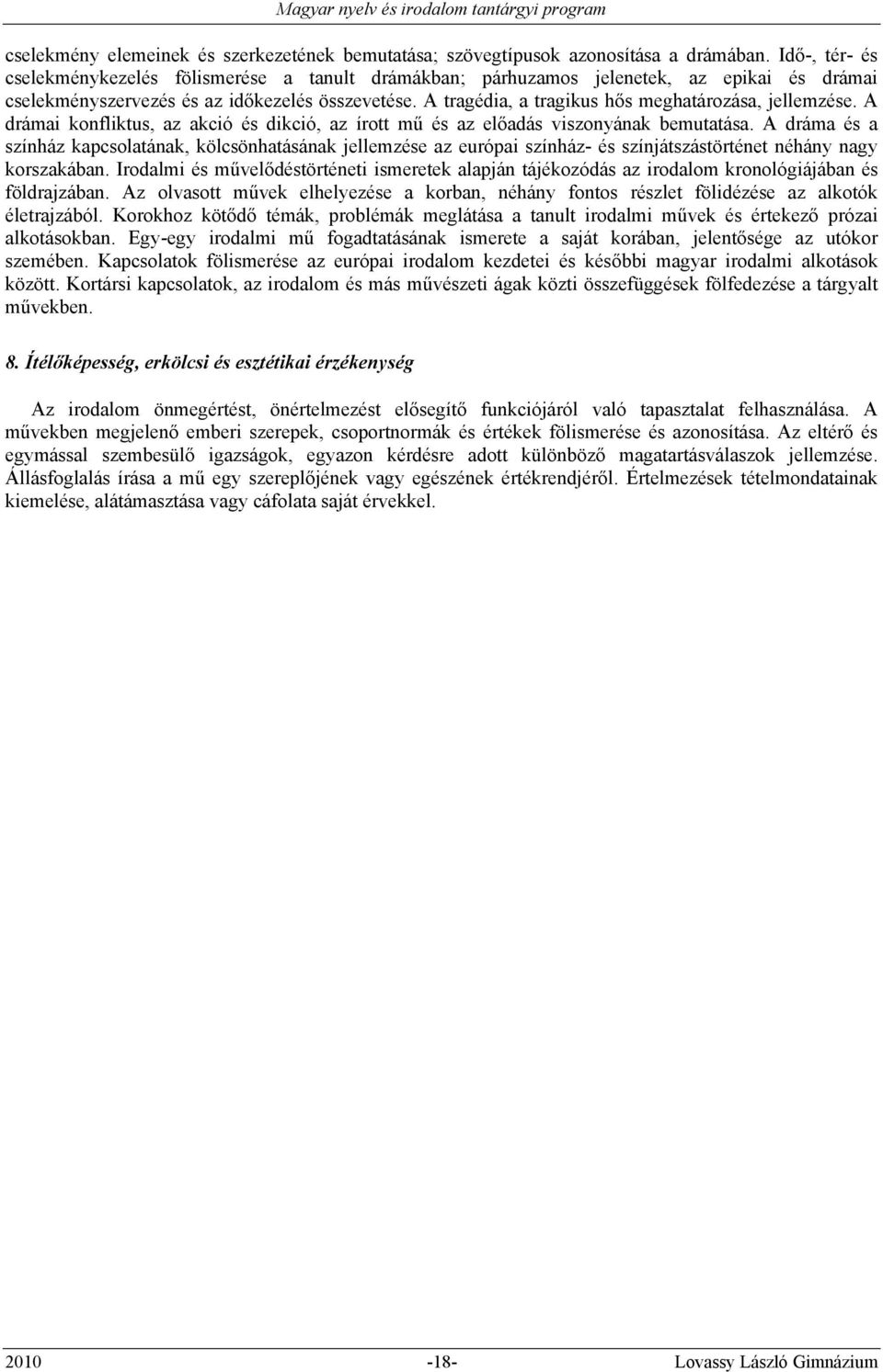 A tragédia, a tragikus hős meghatározása, jellemzése. A drámai konfliktus, az akció és dikció, az írott mű és az előadás viszonyának bemutatása.