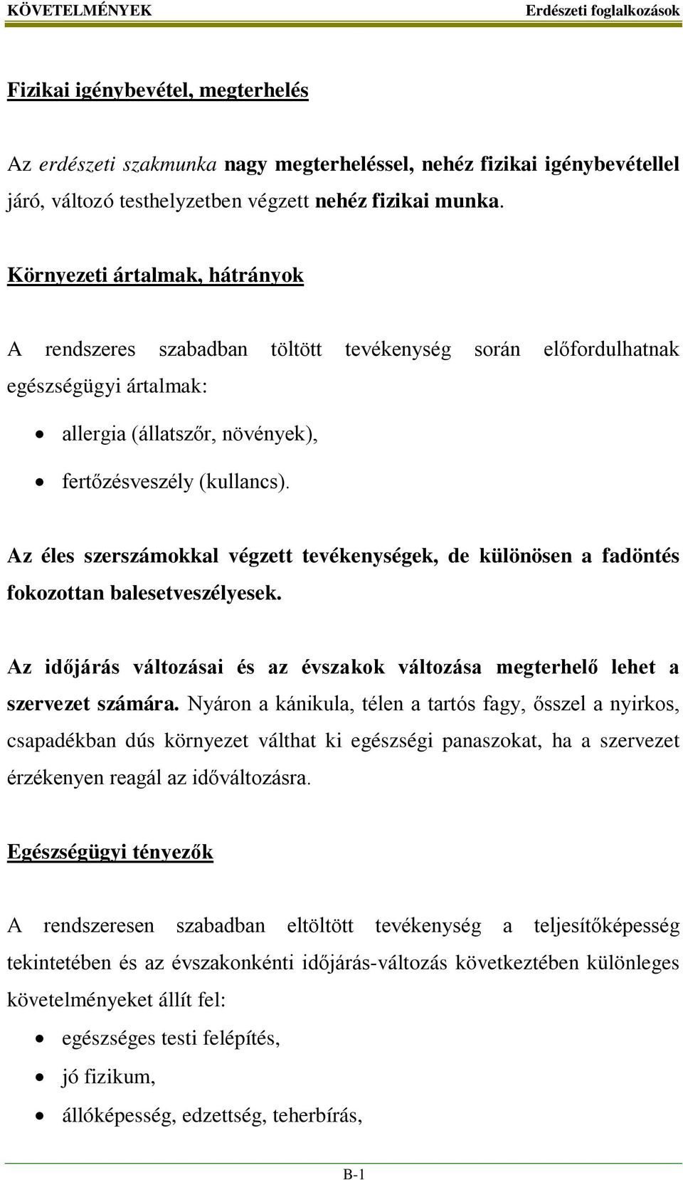 Az éles szerszámokkal végzett tevékenységek, de különösen a fadöntés fokozottan balesetveszélyesek. Az időjárás változásai és az évszakok változása megterhelő lehet a szervezet számára.