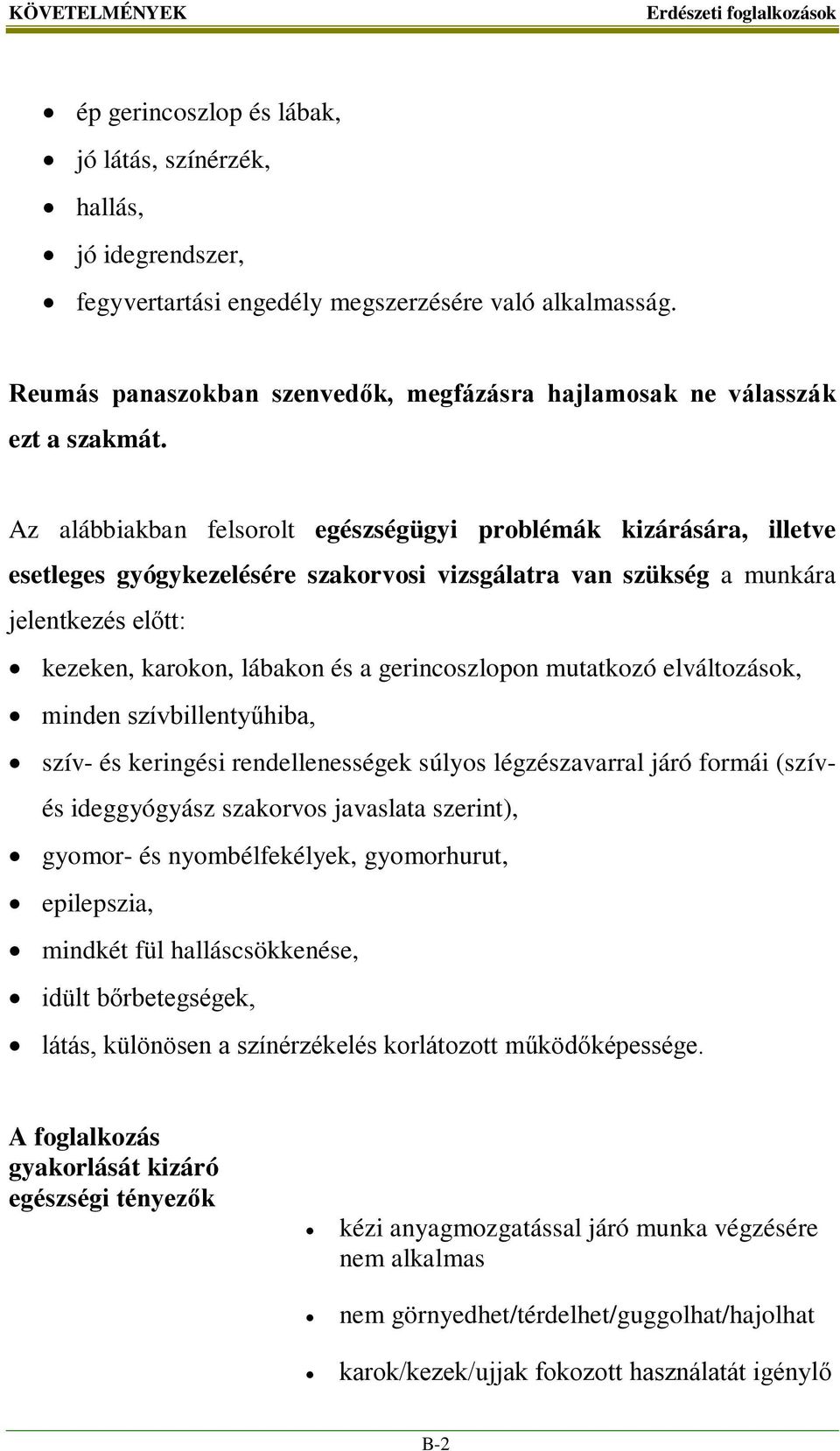 Az alábbiakban felsorolt egészségügyi problémák kizárására, illetve esetleges gyógykezelésére szakorvosi vizsgálatra van szükség a munkára jelentkezés előtt: kezeken, karokon, lábakon és a