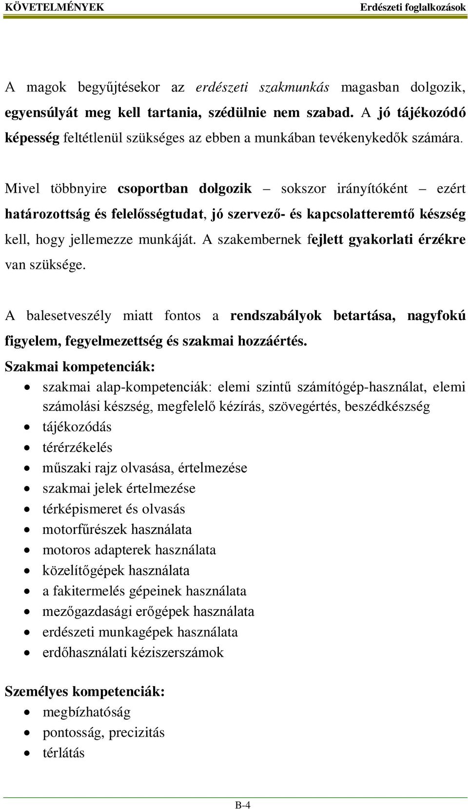 Mivel többnyire csoportban dolgozik sokszor irányítóként ezért határozottság és felelősségtudat, jó szervező- és kapcsolatteremtő készség kell, hogy jellemezze munkáját.