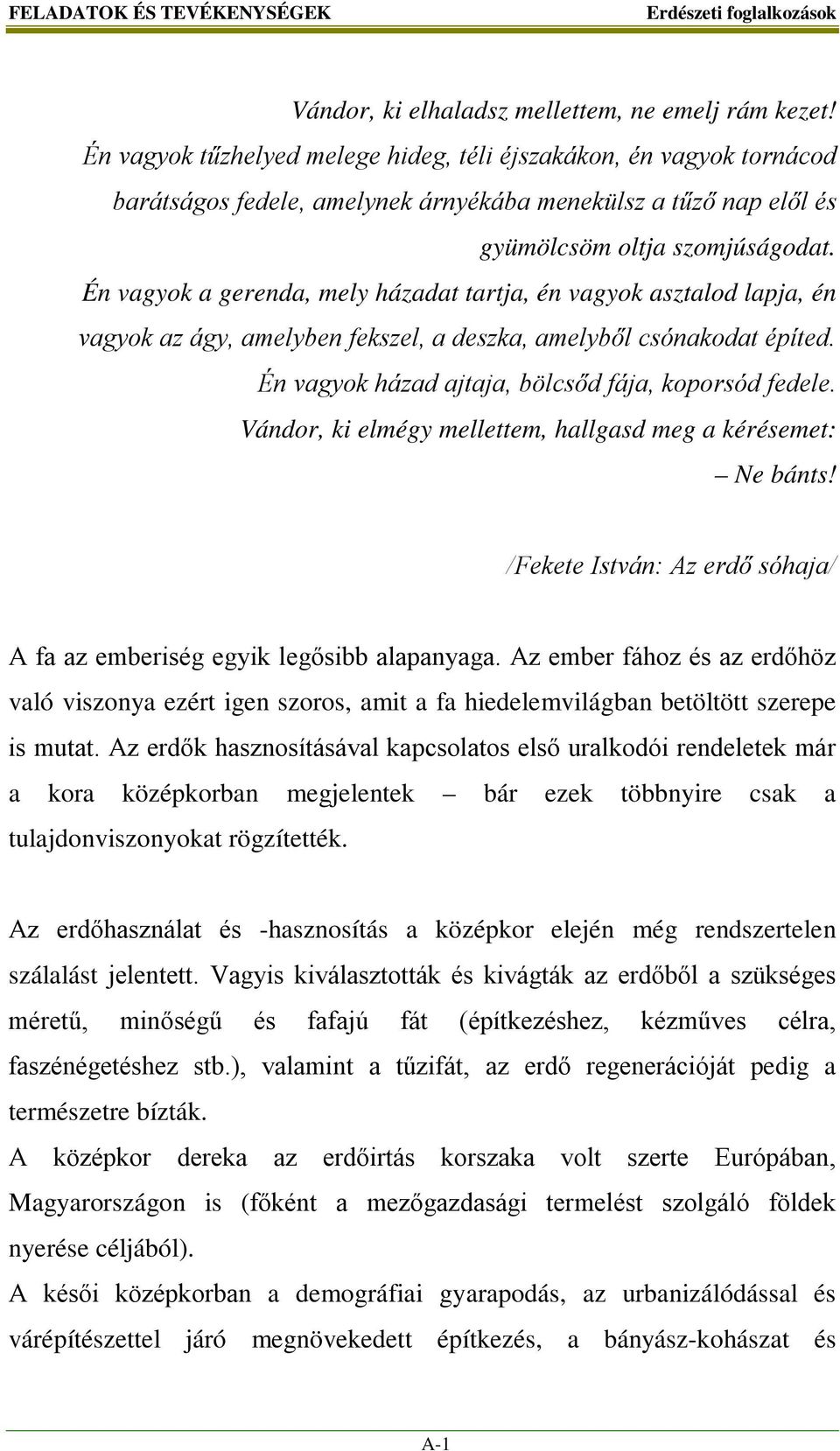 Én vagyok a gerenda, mely házadat tartja, én vagyok asztalod lapja, én vagyok az ágy, amelyben fekszel, a deszka, amelyből csónakodat építed. Én vagyok házad ajtaja, bölcsőd fája, koporsód fedele.