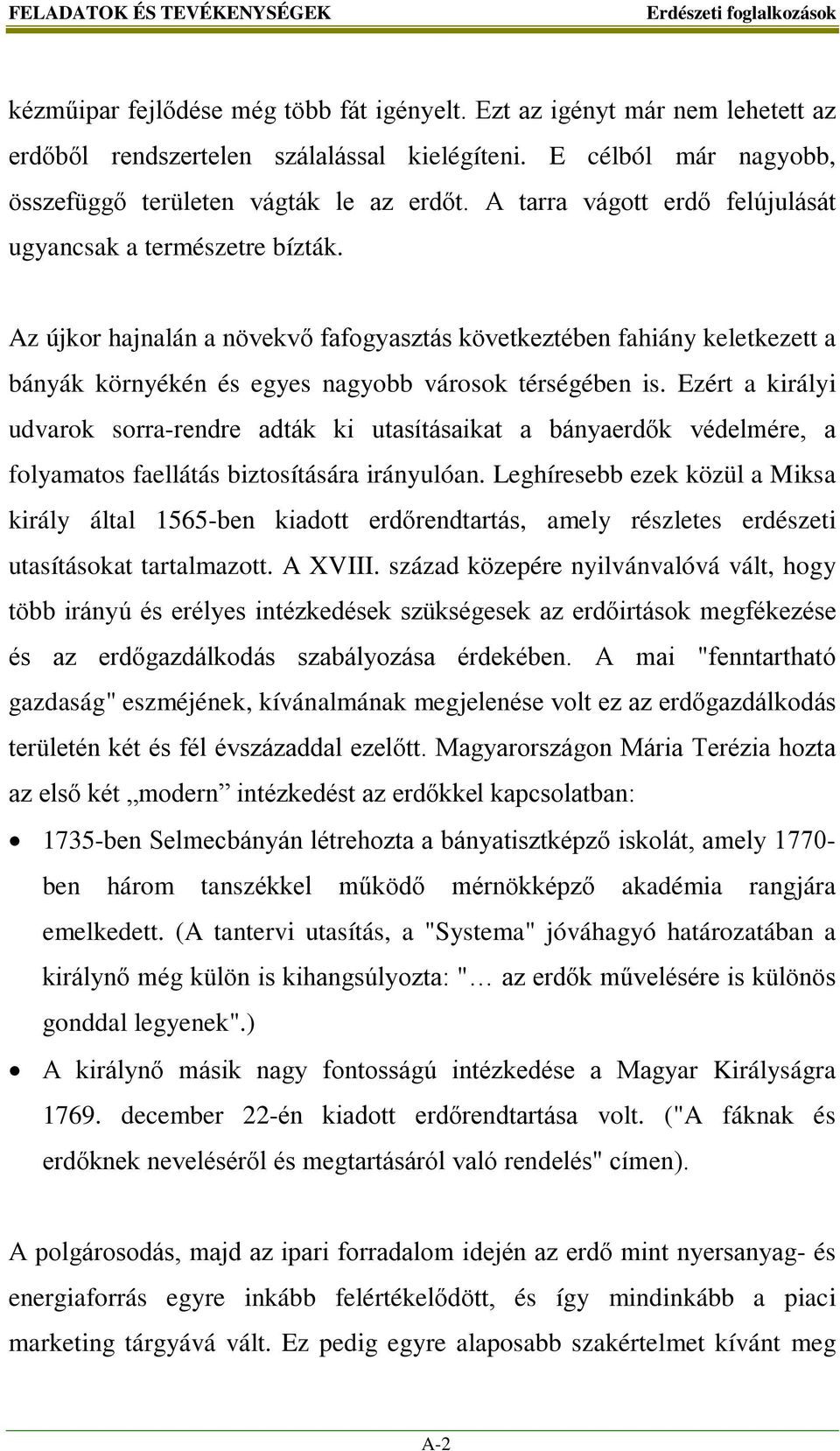 Az újkor hajnalán a növekvő fafogyasztás következtében fahiány keletkezett a bányák környékén és egyes nagyobb városok térségében is.