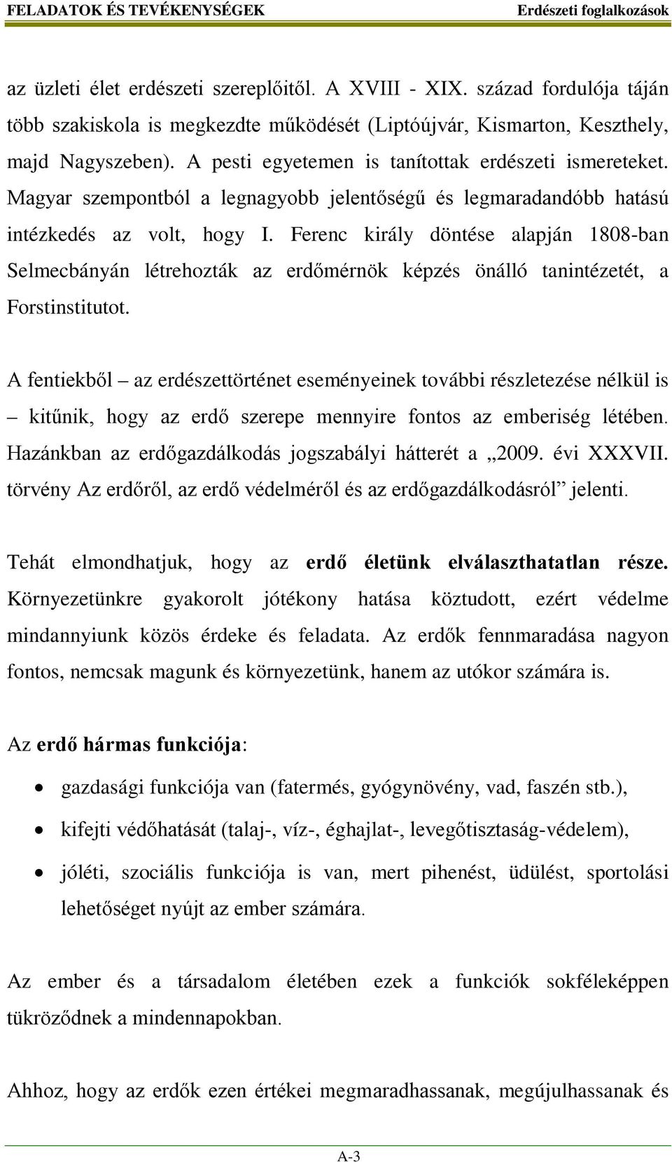 Ferenc király döntése alapján 1808-ban Selmecbányán létrehozták az erdőmérnök képzés önálló tanintézetét, a Forstinstitutot.