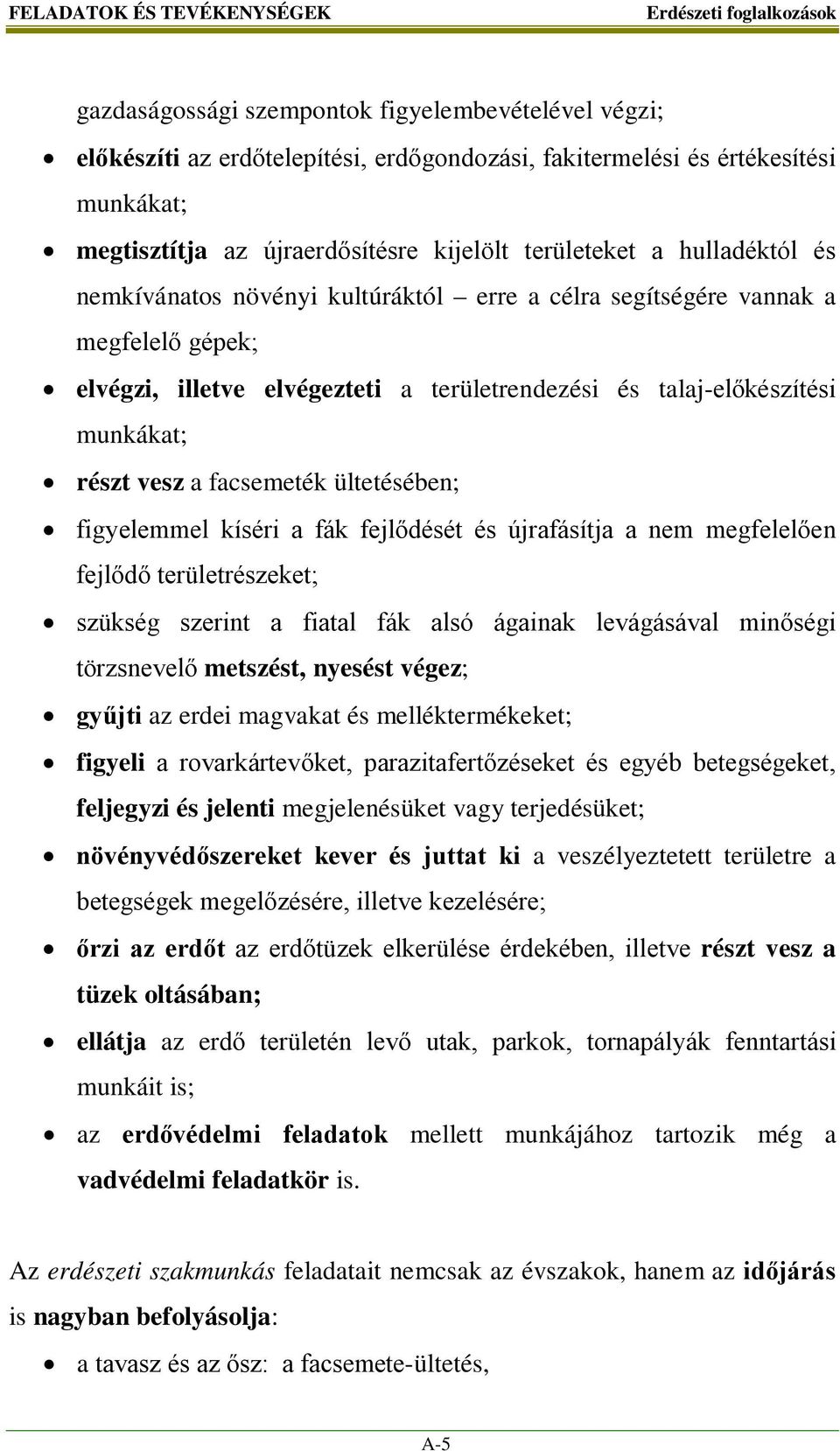 munkákat; részt vesz a facsemeték ültetésében; figyelemmel kíséri a fák fejlődését és újrafásítja a nem megfelelően fejlődő területrészeket; szükség szerint a fiatal fák alsó ágainak levágásával