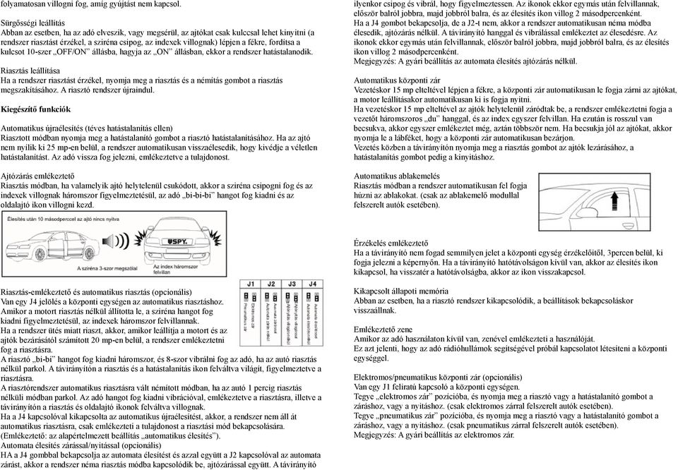 fékre, fordítsa a kulcsot 10-szer OFF/ON állásba, hagyja az ON állásban, ekkor a rendszer hatástalanodik.