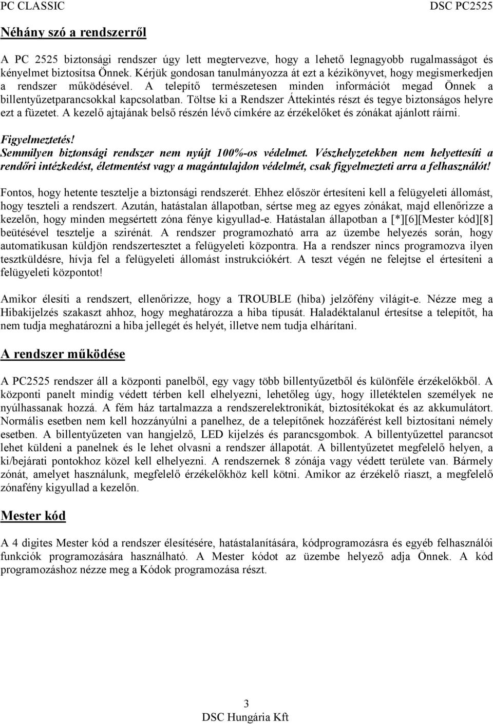 Töltse ki a Rendszer Áttekintés részt és tegye biztonságos helyre ezt a füzetet. A kezelő ajtajának belső részén lévő címkére az érzékelőket és zónákat ajánlott ráírni. Figyelmeztetés!