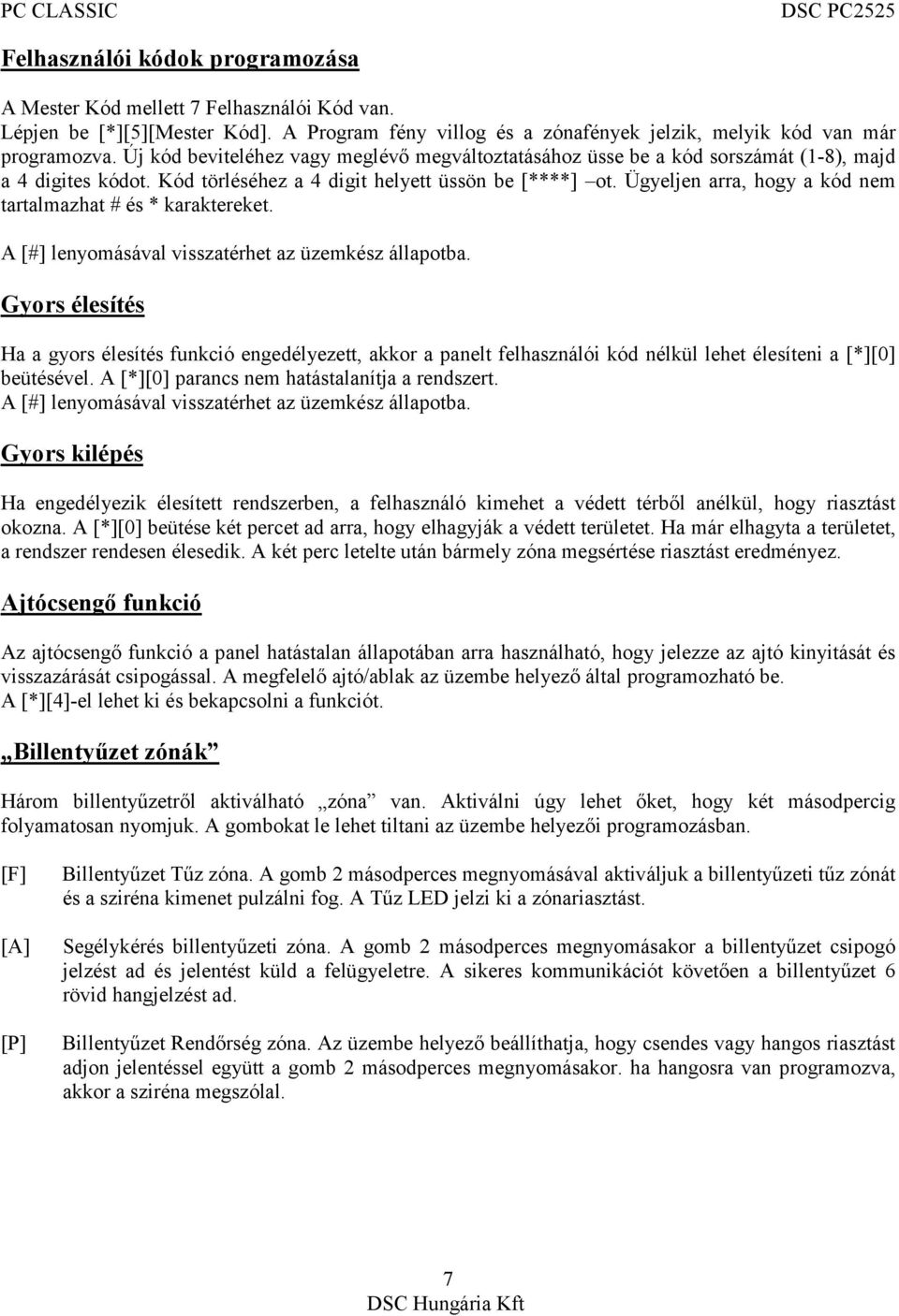 Ügyeljen arra, hogy a kód nem tartalmazhat # és * karaktereket. A [#] lenyomásával visszatérhet az üzemkész állapotba.