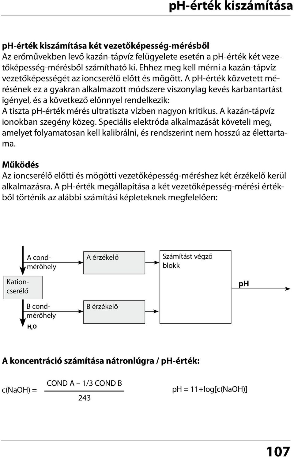 A ph-érték közvetett mérésének ez a gyakran alkalmazott módszere viszonylag kevés karbantartást igényel, és a következő előnnyel rendelkezik: A tiszta ph-érték mérés ultratiszta vízben nagyon