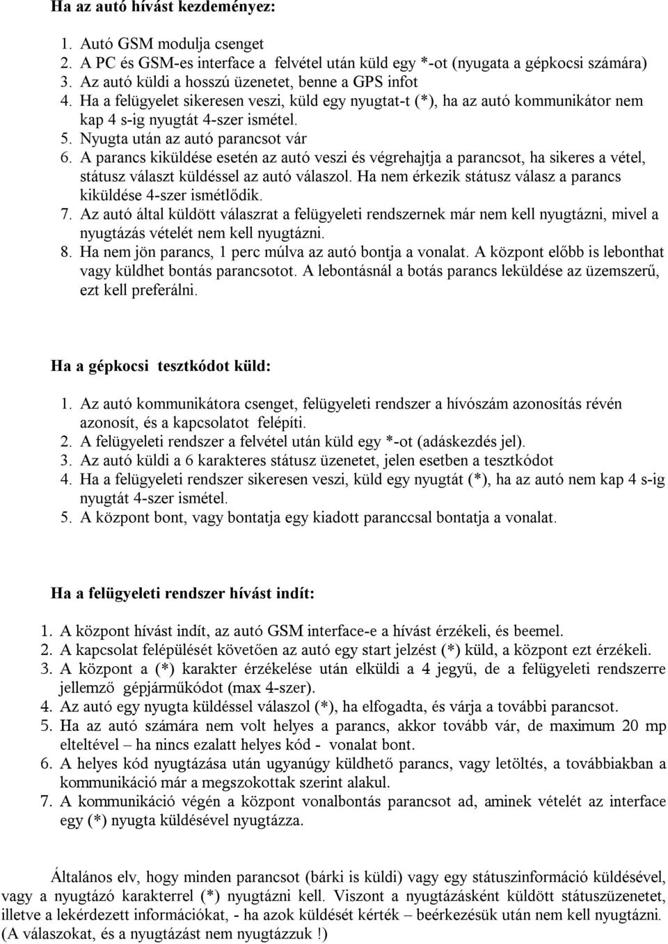 Nyugta után az autó parancsot vár 6. A parancs kiküldése esetén az autó veszi és végrehajtja a parancsot, ha sikeres a vétel, státusz választ küldéssel az autó válaszol.