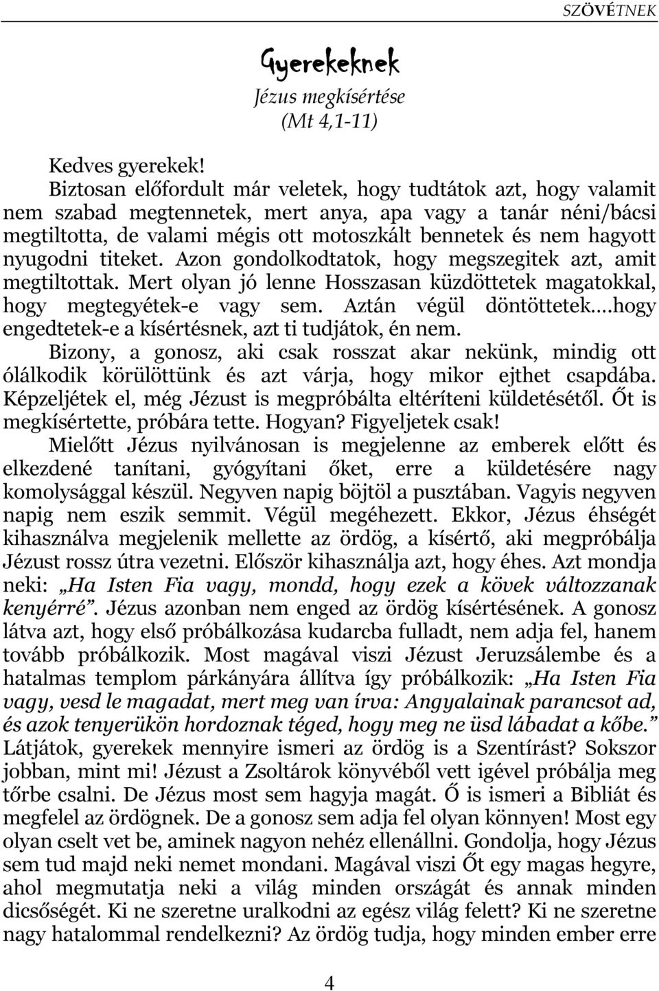 nyugodni titeket. Azon gondolkodtatok, hogy megszegitek azt, amit megtiltottak. Mert olyan jó lenne Hosszasan küzdöttetek magatokkal, hogy megtegyétek-e vagy sem. Aztán végül döntöttetek.