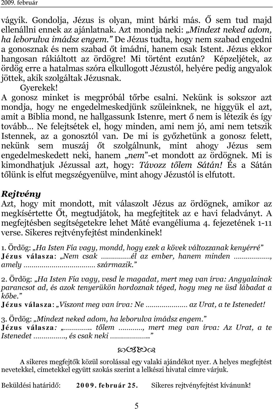 Képzeljétek, az ördög erre a hatalmas szóra elkullogott Jézustól, helyére pedig angyalok jöttek, akik szolgáltak Jézusnak. Gyerekek! A gonosz minket is megpróbál tőrbe csalni.