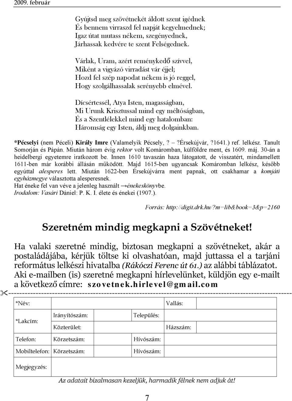 Dícsértessél, Atya Isten, magasságban, Mi Urunk Krisztussal mind egy méltóságban, És a Szentlélekkel mind egy hatalomban: Háromság egy Isten, áldj meg dolgainkban.