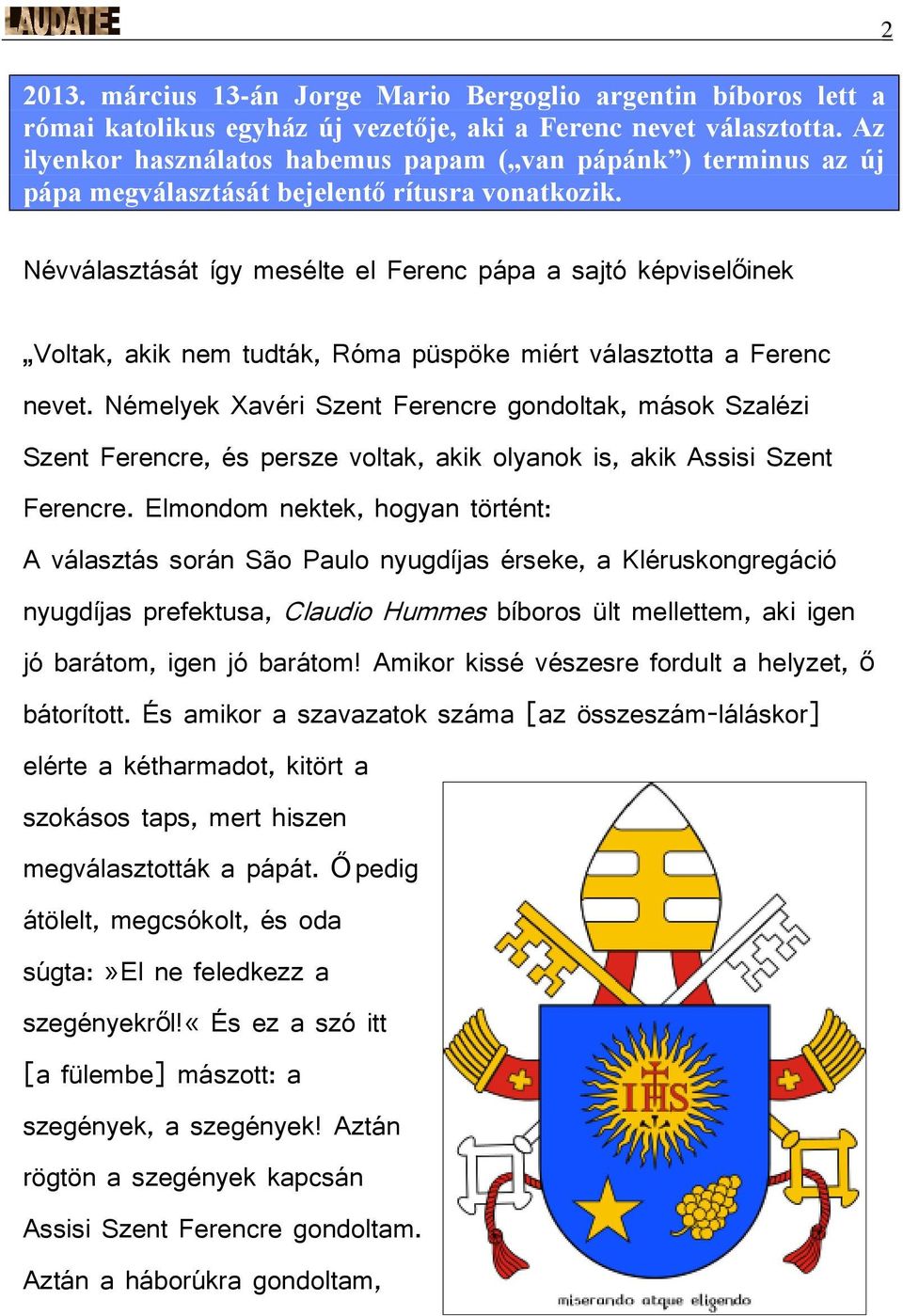 2 Névválasztását így mesélte el Ferenc pápa a sajtó képviselőinek Voltak, akik nem tudták, Róma püspöke miért választotta a Ferenc nevet.