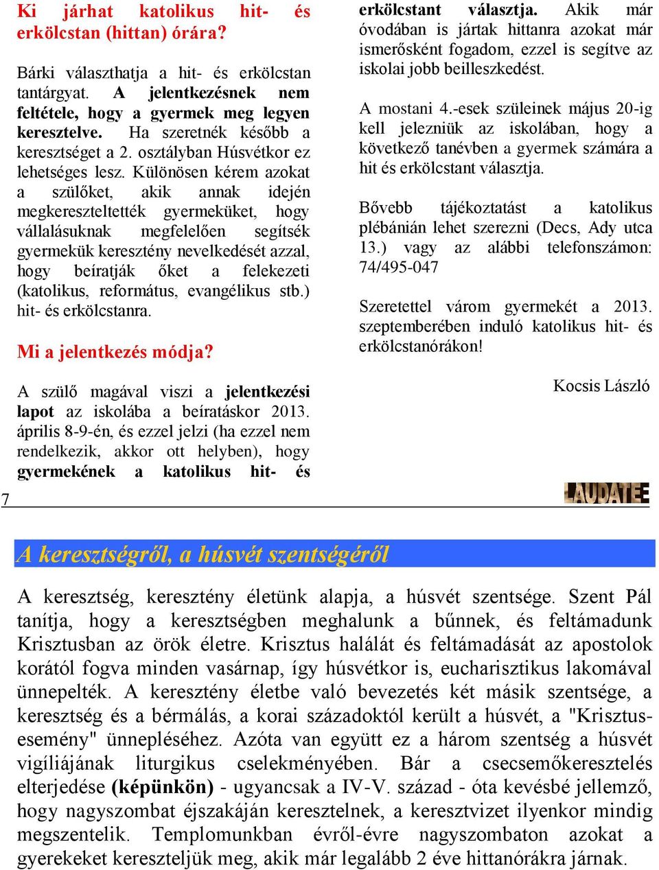 Különösen kérem azokat a szülőket, akik annak idején megkereszteltették gyermeküket, hogy vállalásuknak megfelelően segítsék gyermekük keresztény nevelkedését azzal, hogy beíratják őket a felekezeti