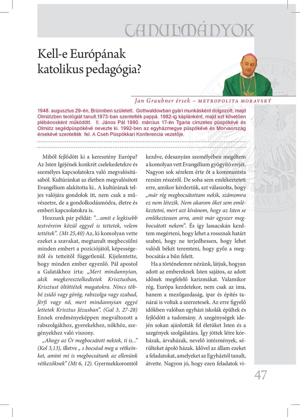 március 17-én Tgaria címzetes püspökévé és Olmütz segédpüspökévé nevezte ki. 1992-ben az egyházmegye püspökévé és Morvaország érsekévé szentelték fel. A Cseh Püspökkari Konferencia vezetője.