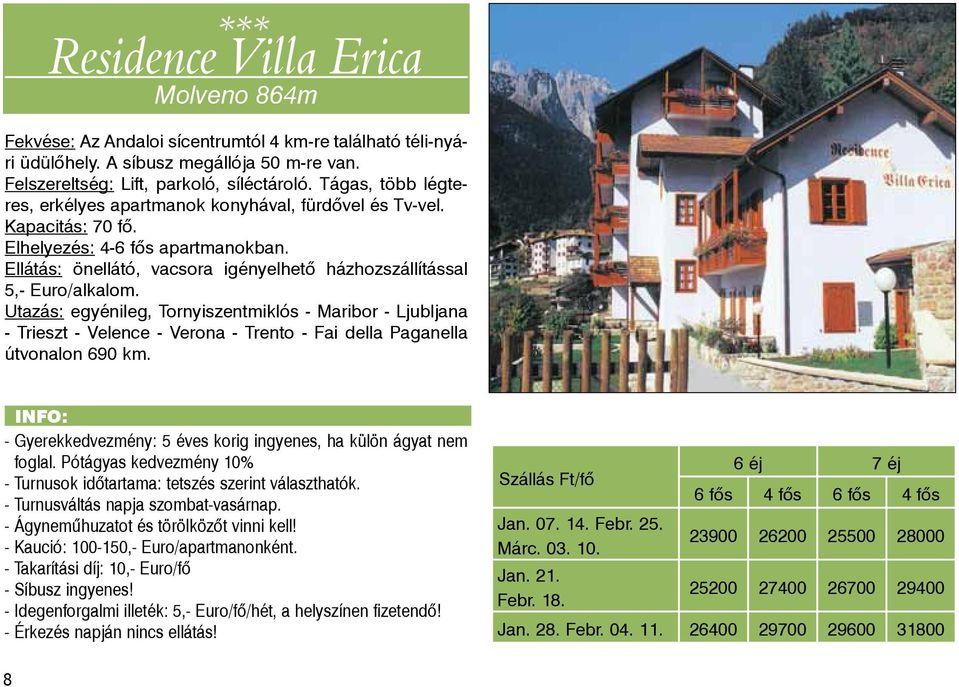 Ellátás: önellátó, vacsora igényelhető házhozszállítással 5,- Euro/alkalom. - Trieszt - Velence - Verona - Trento - Fai della Paganella útvonalon 690 km.