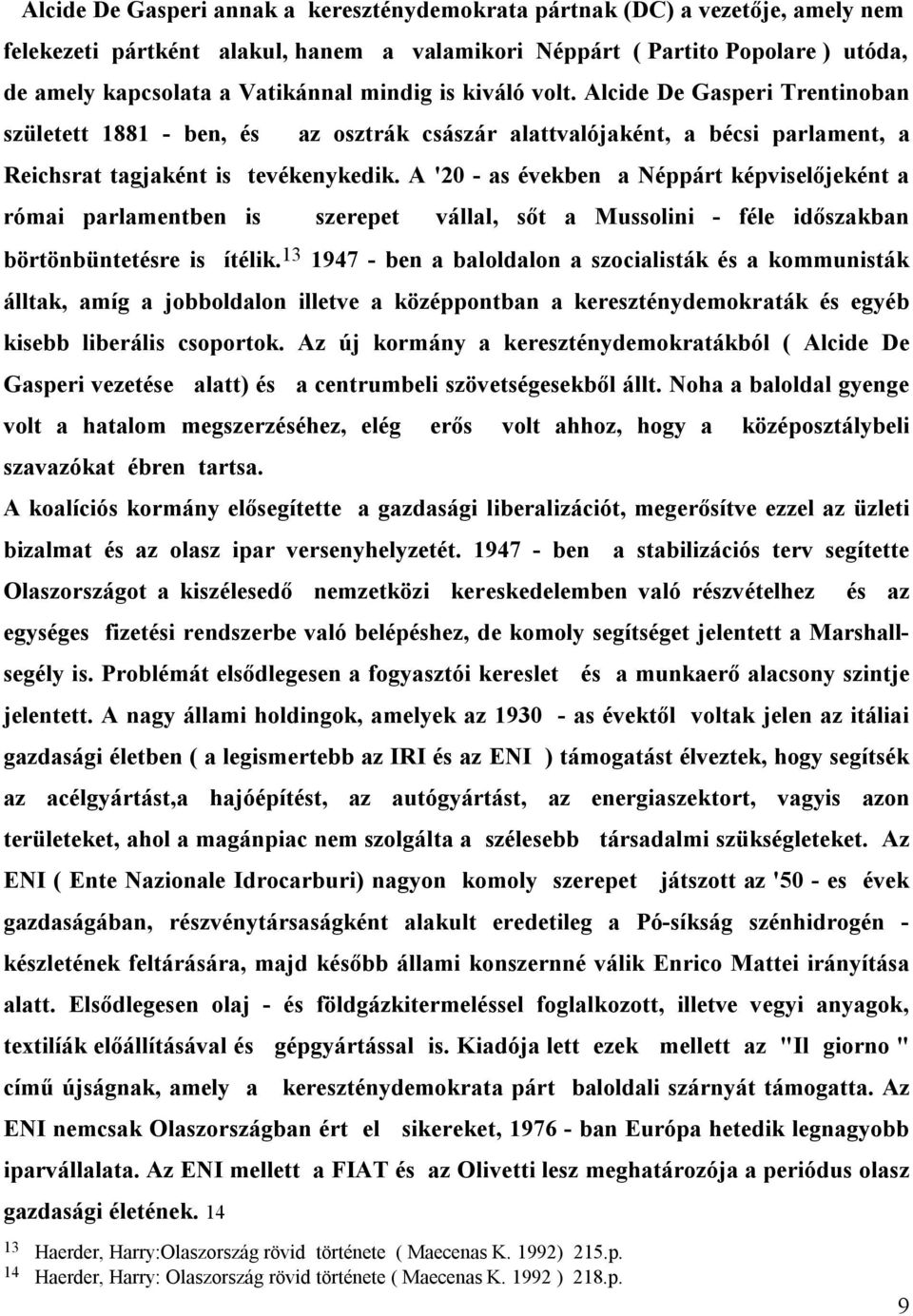 A '20 - as években a Néppárt képviselőjeként a római parlamentben is szerepet vállal, sőt a Mussolini - féle időszakban börtönbüntetésre is ítélik.