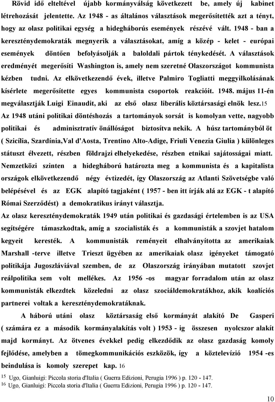 1948 - ban a kereszténydemokraták megnyerik a választásokat, amíg a közép - kelet - európai események döntően befolyásolják a baloldali pártok ténykedését.