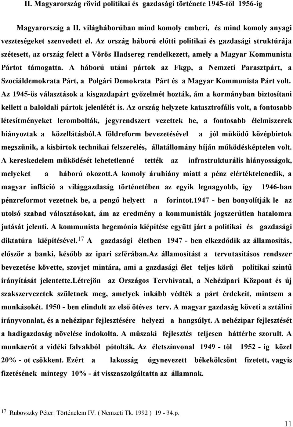 A háború utáni pártok az Fkgp, a Nemzeti Parasztpárt, a Szociáldemokrata Párt, a Polgári Demokrata Párt és a Magyar Kommunista Párt volt.