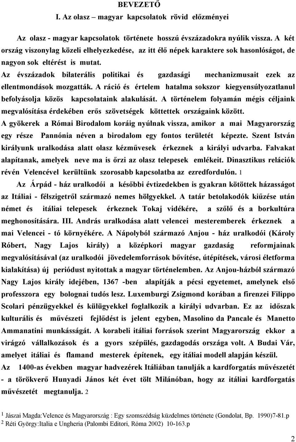 Az évszázadok bilaterális politikai és gazdasági mechanizmusait ezek az ellentmondások mozgatták. A ráció és értelem hatalma sokszor kiegyensúlyozatlanul befolyásolja közös kapcsolataink alakulását.