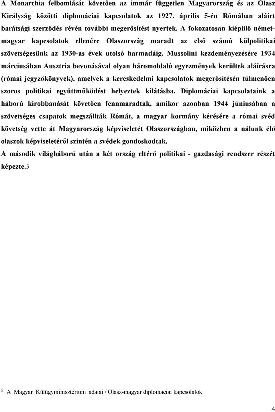 A fokozatosan kiépülő németmagyar kapcsolatok ellenére Olaszország maradt az első számú külpolitikai szövetségesünk az 1930-as évek utolsó harmadáig.