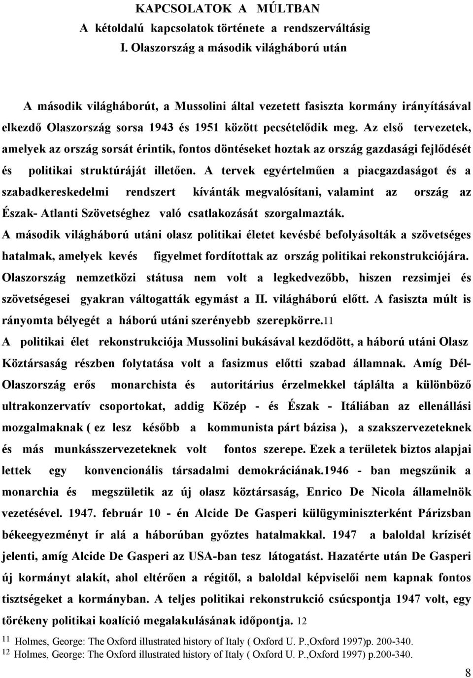 Az első tervezetek, amelyek az ország sorsát érintik, fontos döntéseket hoztak az ország gazdasági fejlődését és politikai struktúráját illetően.