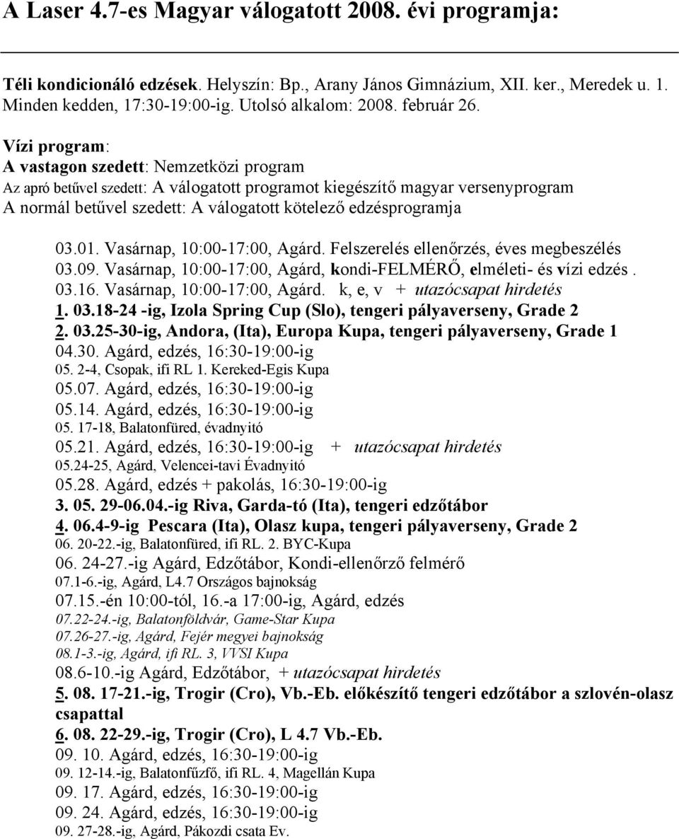 Vízi program: A vastagon szedett: Nemzetközi program Az apró betűvel szedett: A válogatott programot kiegészítő magyar versenyprogram A normál betűvel szedett: A válogatott kötelező edzésprogramja 03.