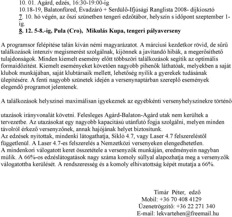 A márciusi kezdetkor rövid, de sűrű találkozások intenzív megismerést szolgálnak, kijönnek a javítandó hibák, a megerősíthető tulajdonságok.