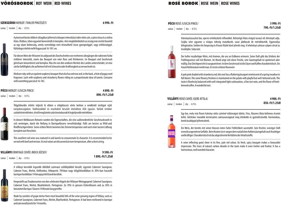 Ami megkülönbözteti az ország más merlot boraitól az egy olyan kedvesség, amely semmiképp nem téveszthetõ össze gyengeséggel, vagy erõtlenséggel. Különleges ételek mellé fogyasszuk 16-18 C-on.