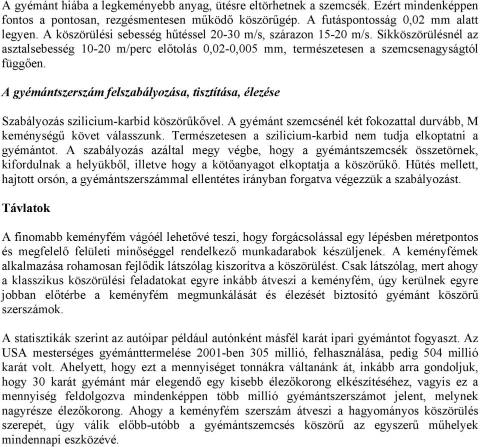 A gyémántszerszám felszabályozása, tisztítása, élezése Szabályozás szilicium-karbid köszörűkővel. A gyémánt szemcsénél két fokozattal durvább, M keménységű követ válasszunk.