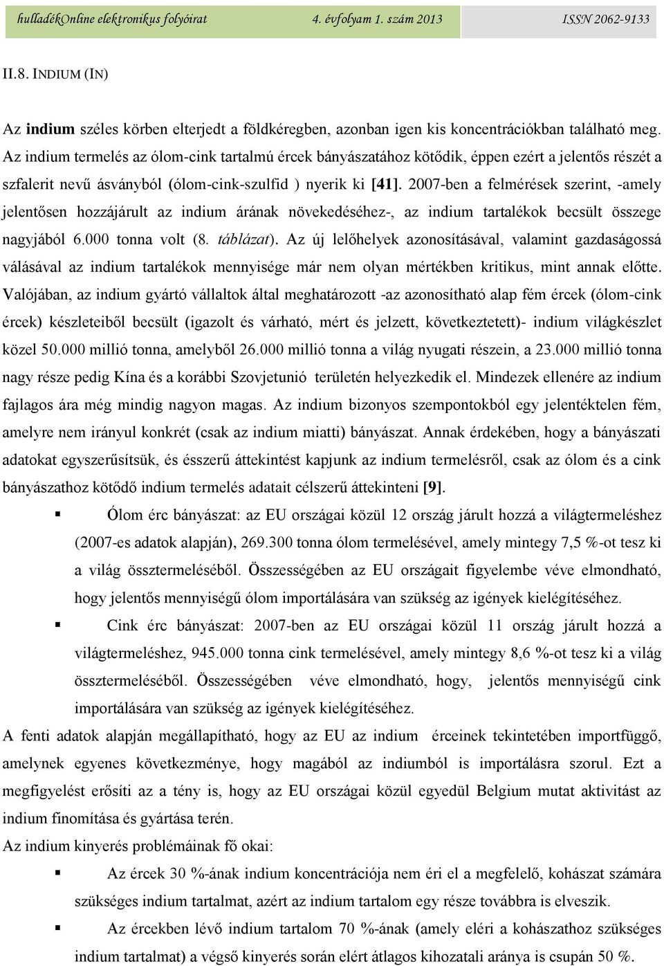 2007-ben a felmérések szerint, -amely jelentősen hozzájárult az indium árának növekedéséhez-, az indium tartalékok becsült összege nagyjából 6.000 tonna volt (8. táblázat).